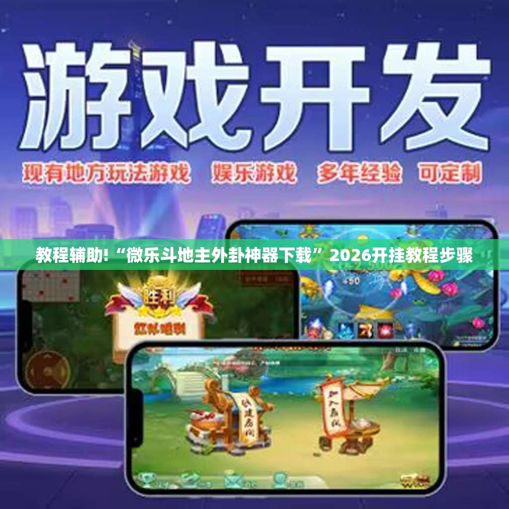 教程辅助!“微乐斗地主外卦神器下载”2026开挂教程步骤