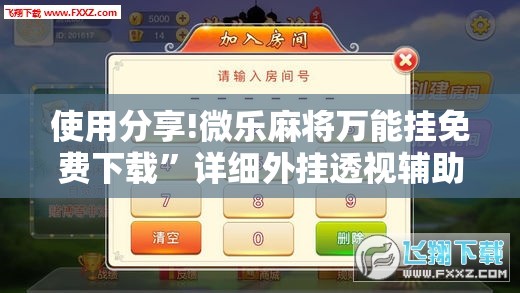 使用分享!微乐麻将万能挂免费下载”详细外挂透视辅助软件教程