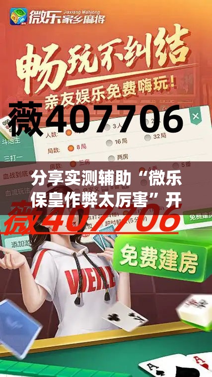 分享实测辅助“微乐保皇作弊太厉害”开挂(透视)辅助教程