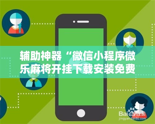 辅助神器“微信小程序微乐麻将开挂下载安装免费”详细开挂教程