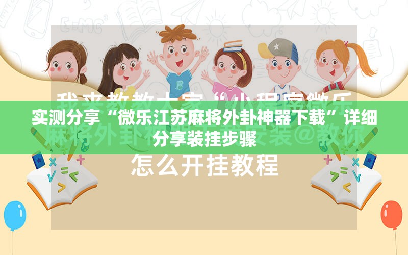 实测分享“微乐江苏麻将外卦神器下载”详细分享装挂步骤