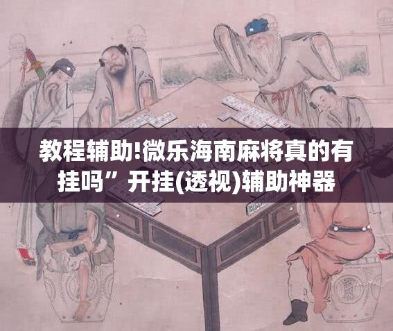 教程辅助!微乐海南麻将真的有挂吗”开挂(透视)辅助神器