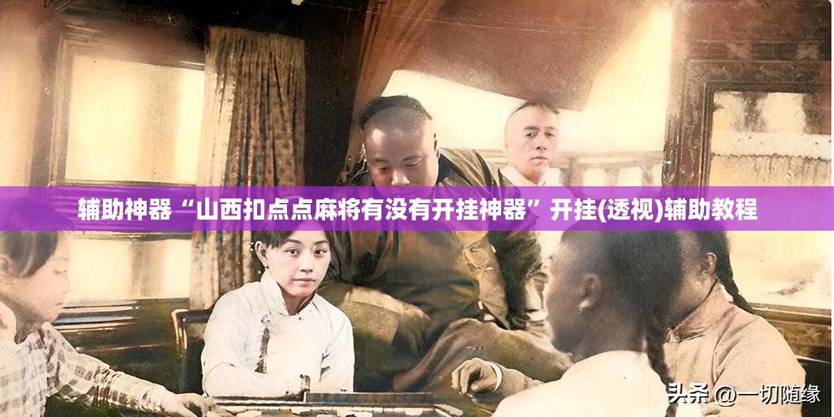 辅助神器“山西扣点点麻将有没有开挂神器	”开挂(透视)辅助教程