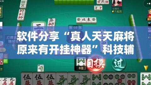 软件分享“真人天天麻将原来有开挂神器”科技辅助神器手机版