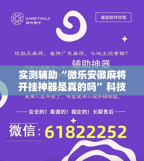实测辅助“微乐安徽麻将开挂神器是真的吗	”科技辅助神器手机版