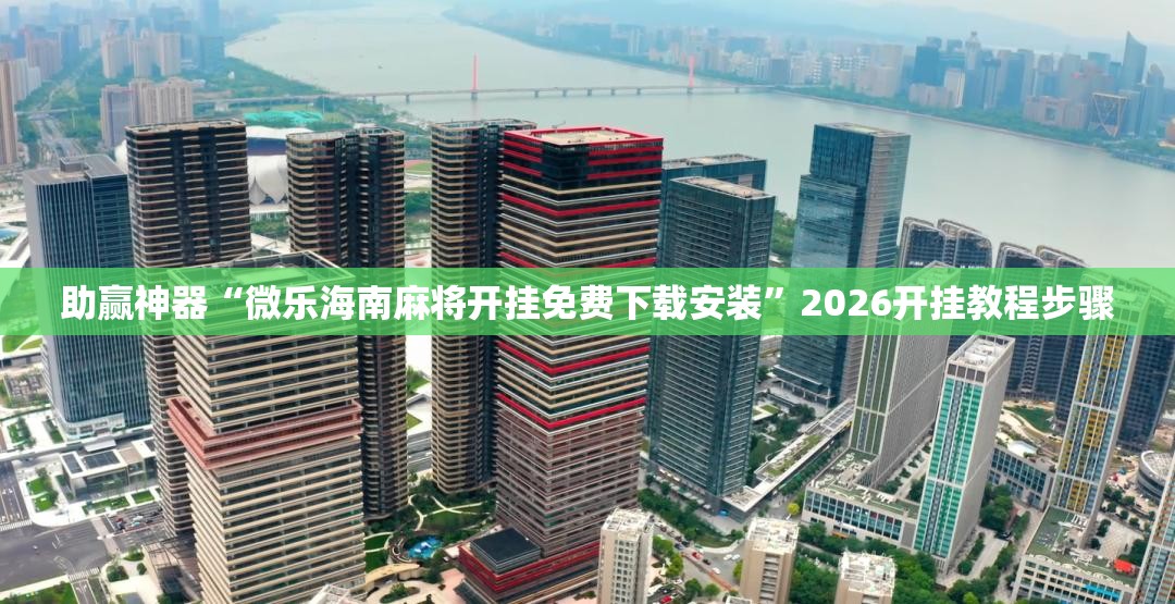 助赢神器“微乐海南麻将开挂免费下载安装”2026开挂教程步骤