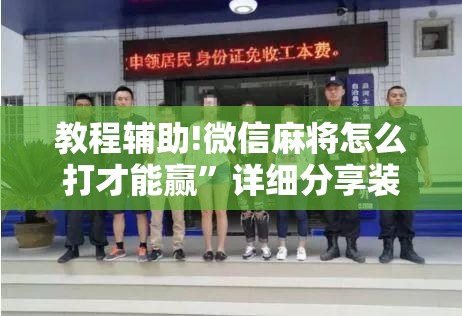 教程辅助!微信麻将怎么打才能赢	”详细分享装挂步骤