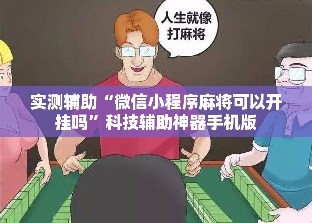 实测辅助“微信小程序麻将可以开挂吗”科技辅助神器手机版