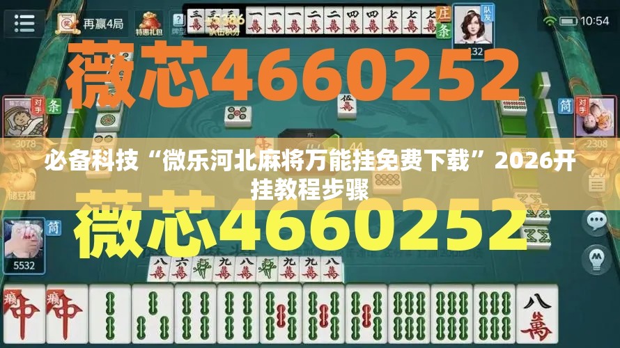 必备科技“微乐河北麻将万能挂免费下载”2026开挂教程步骤