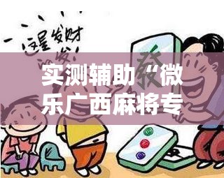 实测辅助“微乐广西麻将专用神器”开挂辅助脚本+详细开挂安装教程