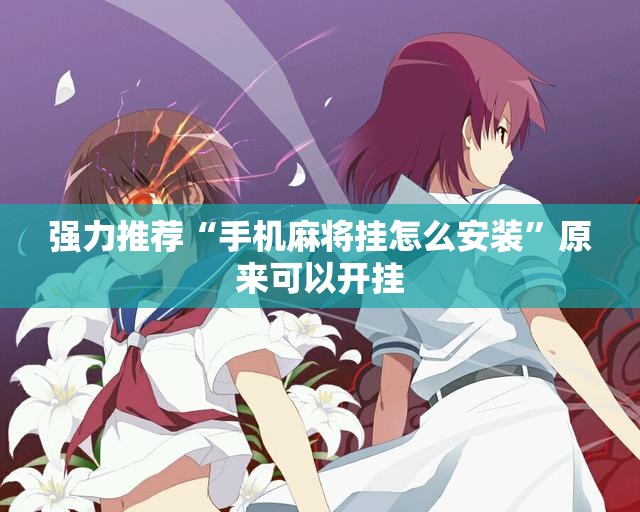 强力推荐“手机麻将挂怎么安装”原来可以开挂