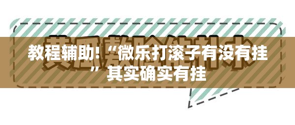 教程辅助!“微乐打滚子有没有挂”其实确实有挂