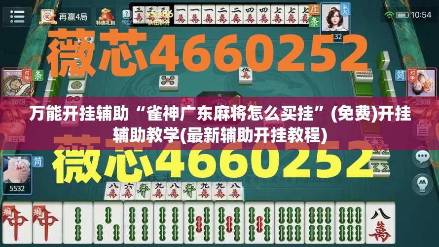万能开挂辅助“雀神广东麻将怎么买挂”(免费)开挂辅助教学(最新辅助开挂教程)