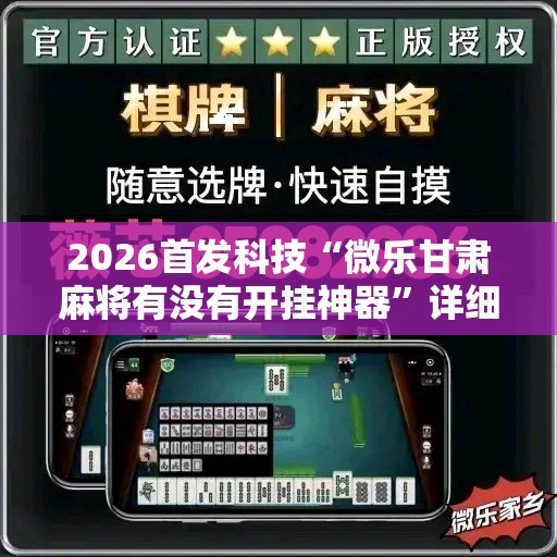 2026首发科技“微乐甘肃麻将有没有开挂神器”详细外挂透视辅助软件教程
