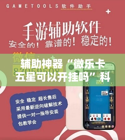 辅助神器“微乐卡五星可以开挂吗”科技辅助神器手机版
