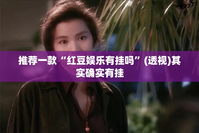 推荐一款“红豆娱乐有挂吗”(透视)其实确实有挂
