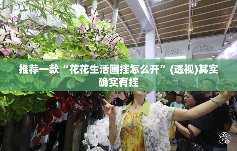 推荐一款“花花生活圈挂怎么开	”(透视)其实确实有挂