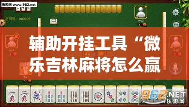 辅助开挂工具“微乐吉林麻将怎么赢”开挂(透视)最新辅助详细