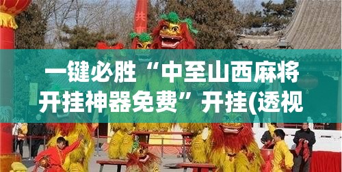 一键必胜“中至山西麻将开挂神器免费”开挂(透视)辅助教程
