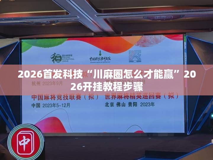 2026首发科技“川麻圈怎么才能赢	”2026开挂教程步骤