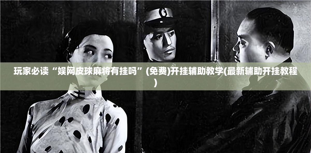 玩家必读“娱网皮球麻将有挂吗”(免费)开挂辅助教学(最新辅助开挂教程)
