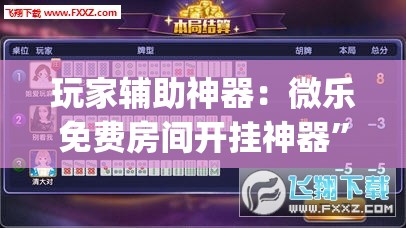 玩家辅助神器：微乐免费房间开挂神器	”开挂(透视)辅助教程