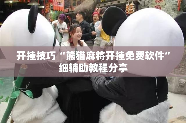 开挂技巧“熊猫麻将开挂免费软件”细辅助教程分享