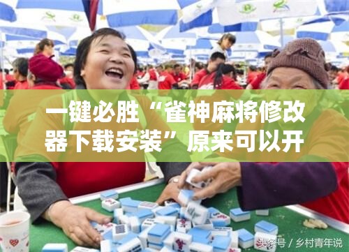 一键必胜“雀神麻将修改器下载安装”原来可以开挂