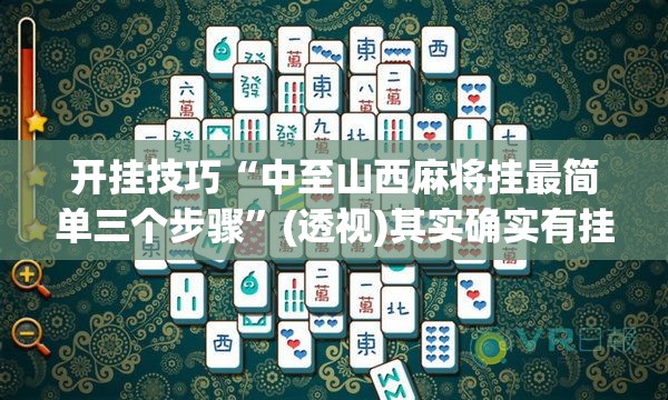开挂技巧“中至山西麻将挂最简单三个步骤”(透视)其实确实有挂