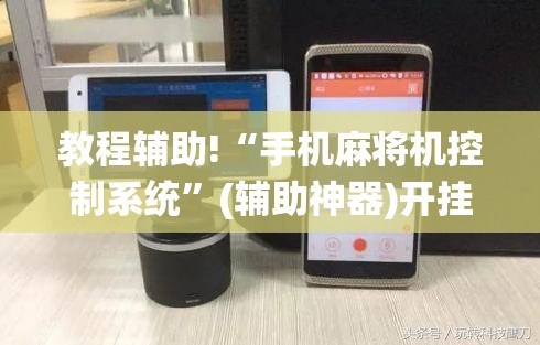 教程辅助!“手机麻将机控制系统”(辅助神器)开挂详细教程