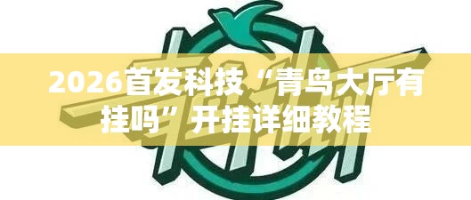 2026首发科技“青鸟大厅有挂吗	”开挂详细教程