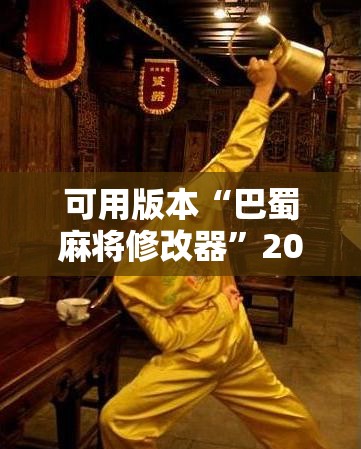 可用版本“巴蜀麻将修改器	”2026开挂教程步骤