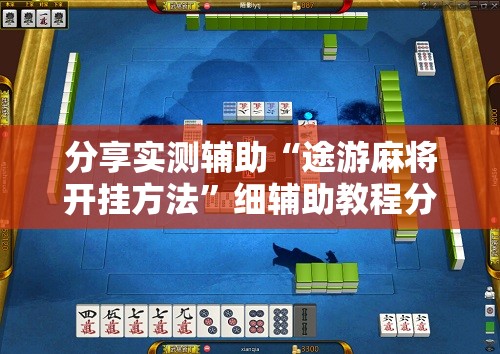 分享实测辅助“途游麻将开挂方法	”细辅助教程分享