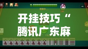 开挂技巧“腾讯广东麻将有挂吗怎么开挂下载”原来可以开挂