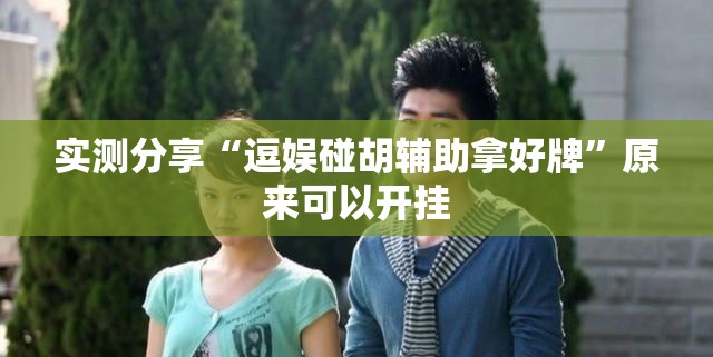 实测分享“逗娱碰胡辅助拿好牌”原来可以开挂
