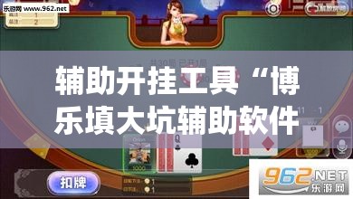 辅助开挂工具“博乐填大坑辅助软件免费	”开挂(透视)最新辅助详细