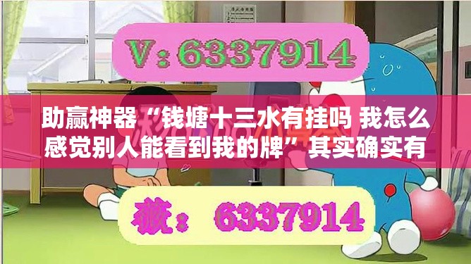 助赢神器“钱塘十三水有挂吗 我怎么感觉别人能看到我的牌”其实确实有挂