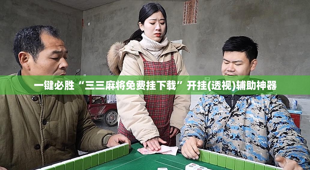 一键必胜“三三麻将免费挂下载”开挂(透视)辅助神器