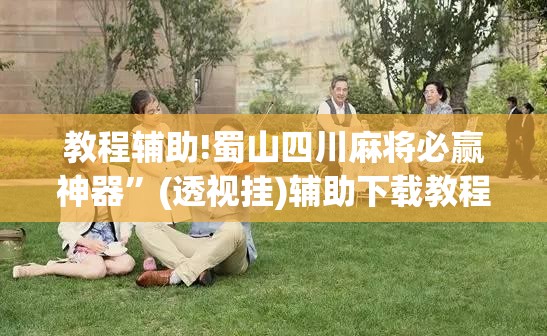 教程辅助!蜀山四川麻将必赢神器”(透视挂)辅助下载教程