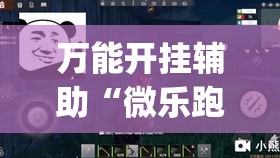 万能开挂辅助“微乐跑得快16张开挂神器安卓版	”开挂(透视)最新辅助详细