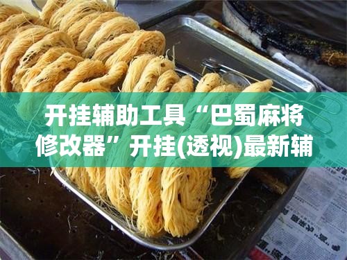 开挂辅助工具“巴蜀麻将修改器	”开挂(透视)最新辅助详细