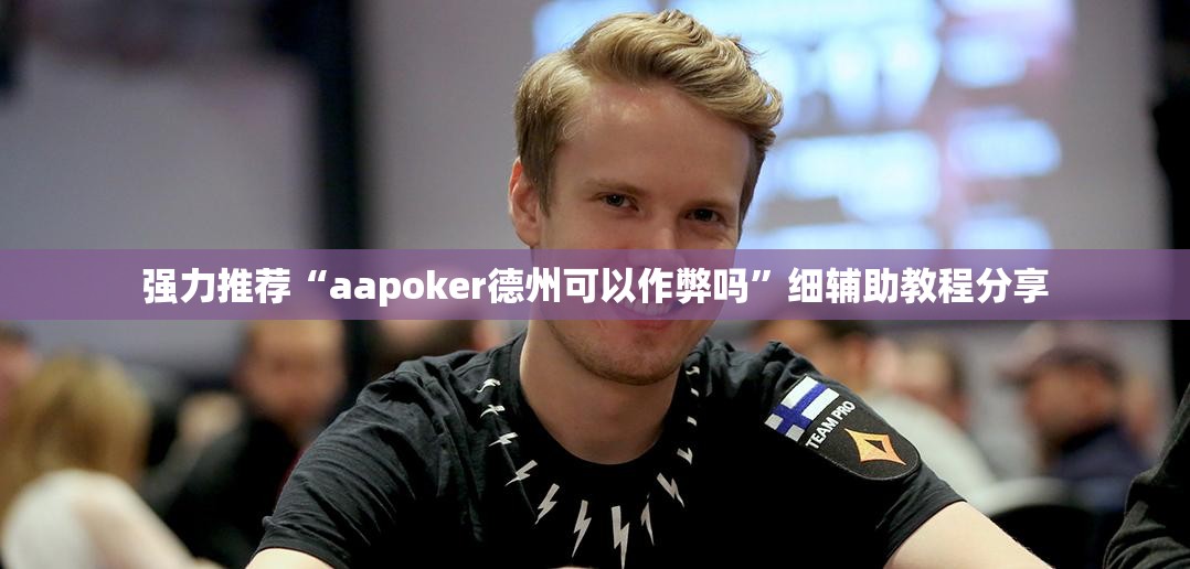 强力推荐“aapoker德州可以作弊吗	”细辅助教程分享