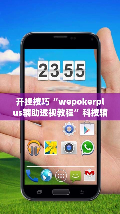开挂技巧“wepokerplus辅助透视教程	”科技辅助神器手机版