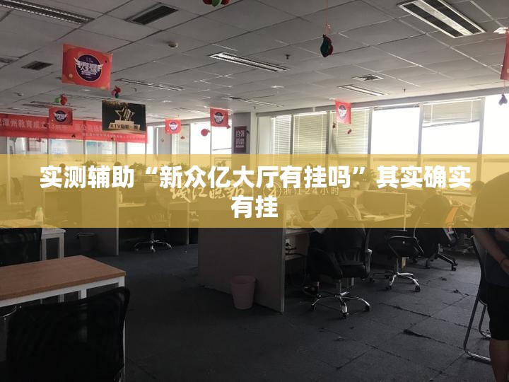 实测辅助“新众亿大厅有挂吗	”其实确实有挂