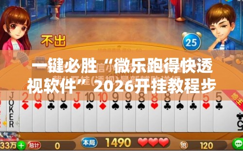 一键必胜“微乐跑得快透视软件	”2026开挂教程步骤
