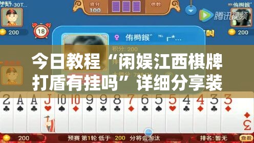 今日教程“闲娱江西棋牌打盾有挂吗”详细分享装挂步骤