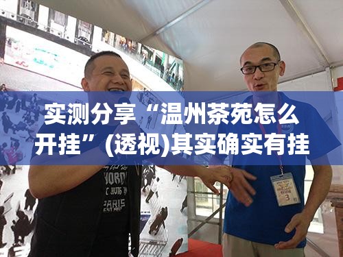 实测分享“温州茶苑怎么开挂”(透视)其实确实有挂