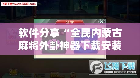软件分享“全民内蒙古麻将外卦神器下载安装”科技辅助神器手机版
