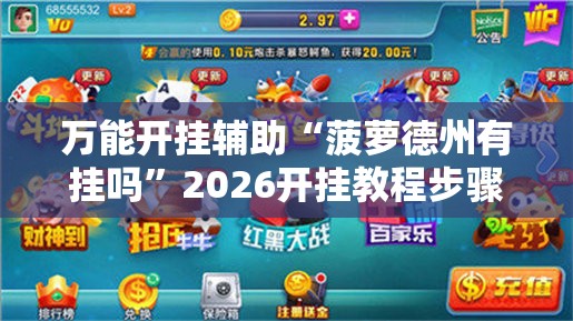 万能开挂辅助“菠萝德州有挂吗”2026开挂教程步骤
