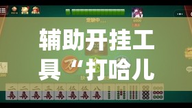辅助开挂工具“打哈儿麻将微信小程序有挂吗(透视)”开挂辅助脚本+详细开挂安装教程